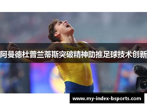 阿曼德杜普兰蒂斯突破精神助推足球技术创新